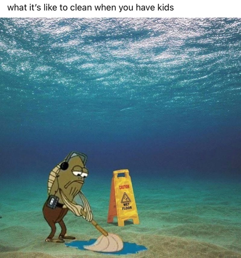 what it's like to clean when you have kids CAUTION WET FLOOR
