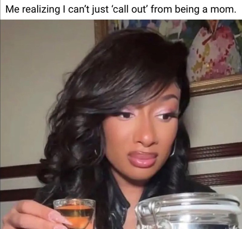 Me realizing I can't just 'call out' from being a mom.