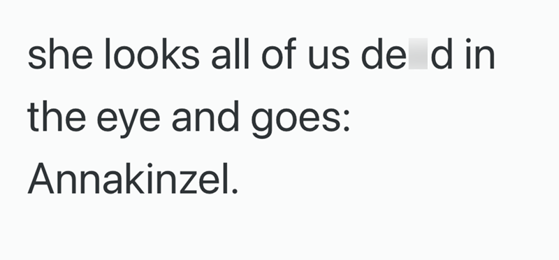 she looks all of us de d in the eye and goes: Annakinzel.