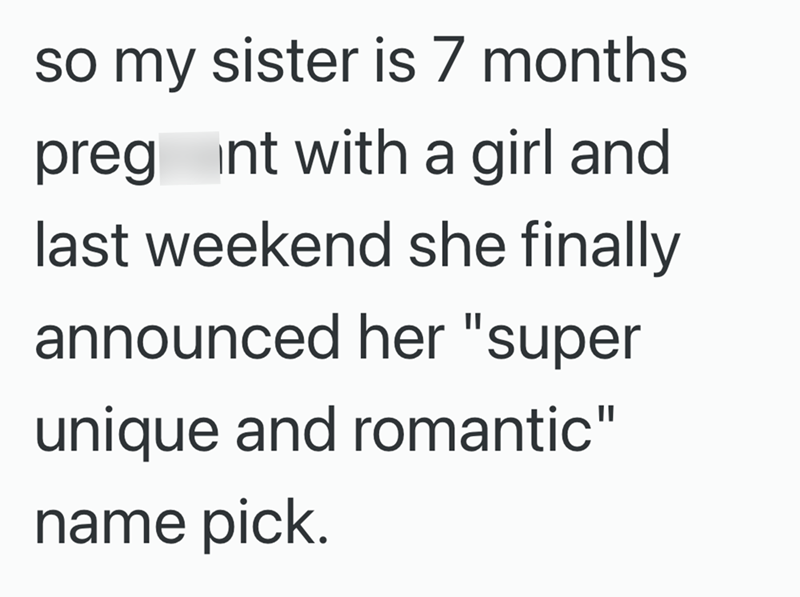 so my sister is 7 months pregnt with a girl and last weekend she finally announced her "super unique and romantic" name pick.