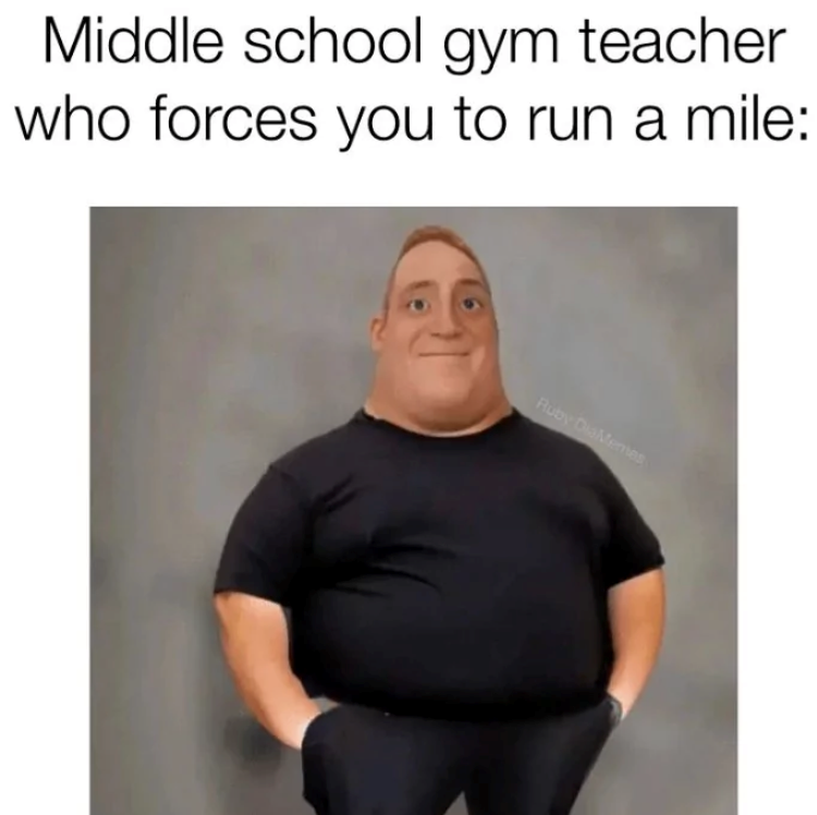 Middle school gym teacher who forces you to run a mile: Ruby DiaMemes