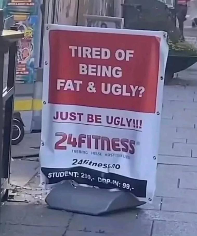 TIRED OF BEING FAT & UGLY? JUST BE UGLY!!! 24FITNESS TRENING HELSE KOSTEUDE 24fitness.no STUDENT: 299,- DRP-(N: 99,-