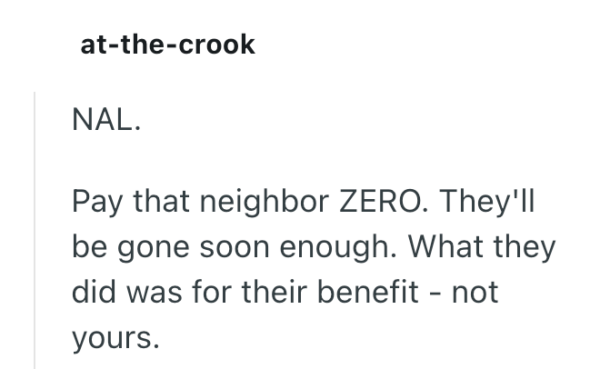 at-the-crook NAL. Pay that neighbor ZERO. They'll be gone soon enough. What they did was for their benefit - not yours.