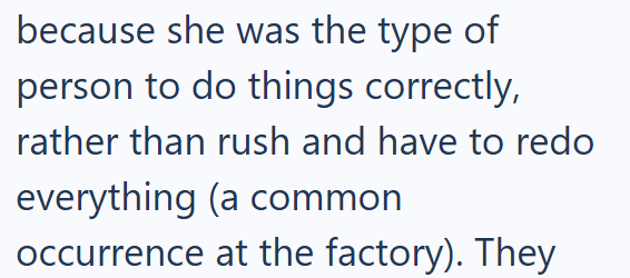 because she was the type of person to do things correctly, rather than rush and have to redo everything (a common occurrence at the factory). They