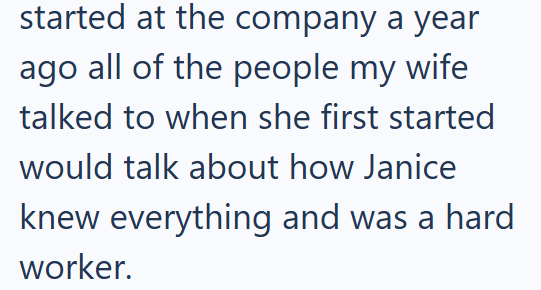 started at the company a year ago all of the people my wife talked to when she first started would talk about how Janice knew everything and was a hard worker.