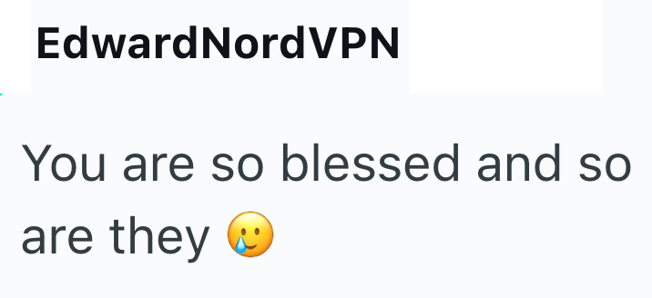 EdwardNordVPN You are so blessed and so are they