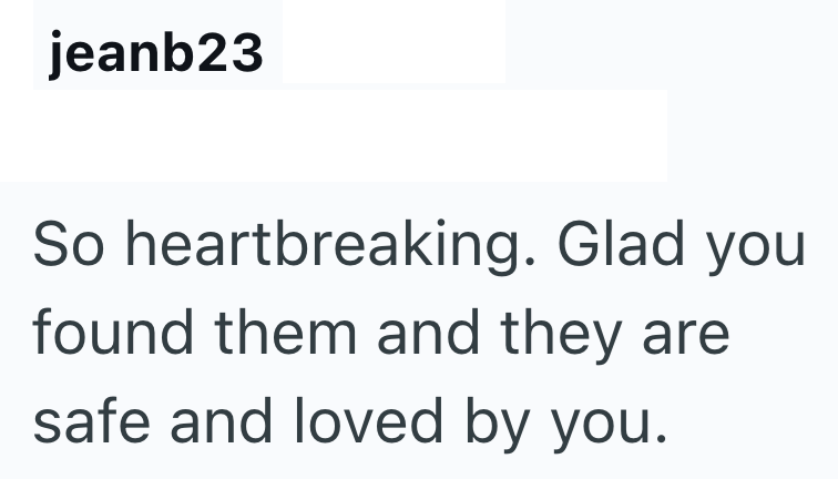 jeanb23 So heartbreaking. Glad you found them and they are safe and loved by you.