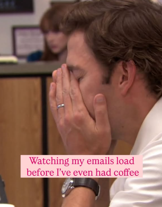 Watching my emails load before I've even had coffee