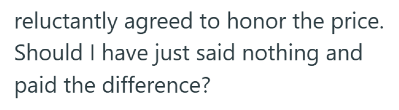 reluctantly agreed to honor the price. Should I have just said nothing and paid the difference?