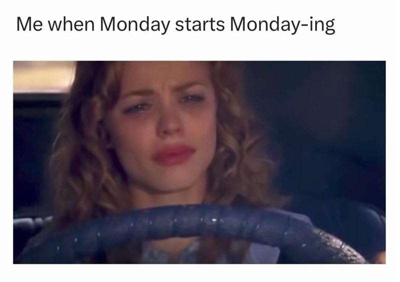 Me when Monday starts Monday-ing