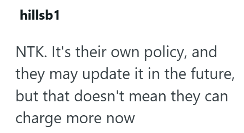 hillsb1 NTK. It's their own policy, and they may update it in the future, but that doesn't mean they can charge more now