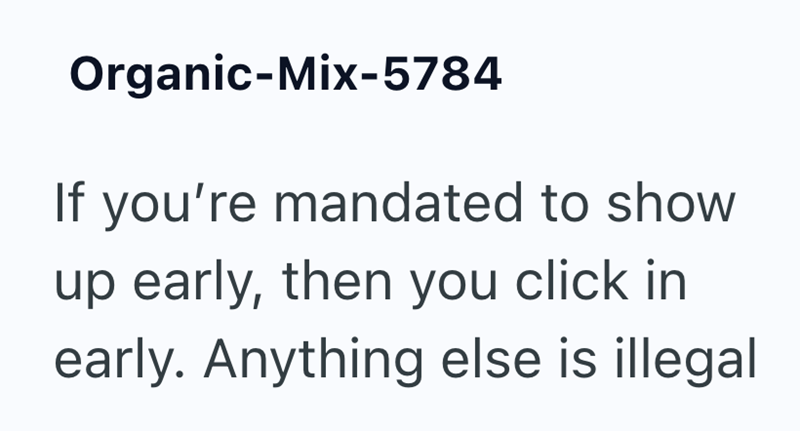 Organic-Mix-5784 If you're mandated to show up early, then you click in early. Anything else is illegal