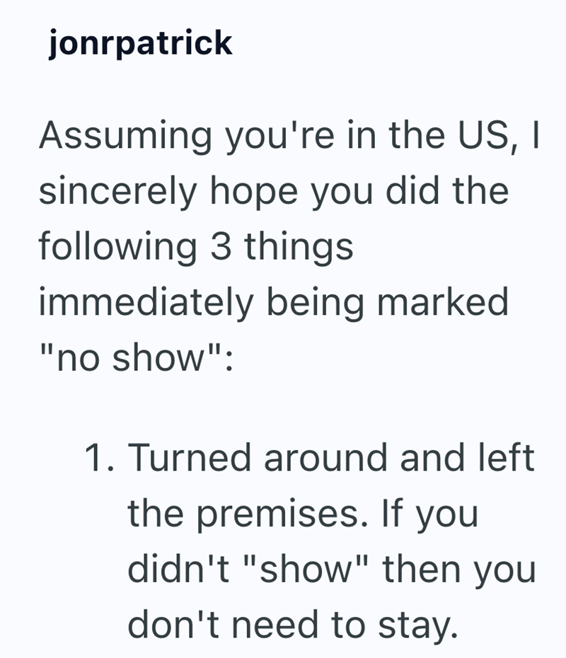 jonrpatrick Assuming you're in the US, I sincerely hope you did the following 3 things immediately being marked "no show": 1. Turned around and left the premises. If you didn't "show" then you don't need to stay.