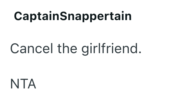 CaptainSnappertain Cancel the girlfriend. NTA
