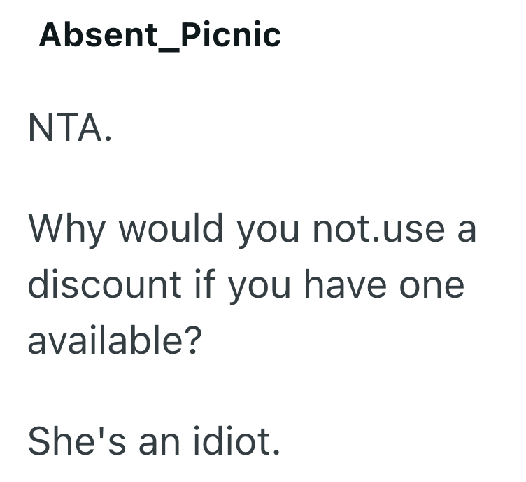 Absent_Picnic NTA. Why would you not.use a discount if you have one available? She's an idiot.