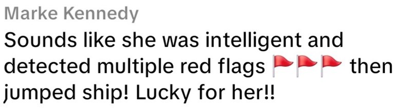 Marke Kennedy Sounds like she was intelligent and detected multiple red flags PE jumped ship! Lucky for her!! then