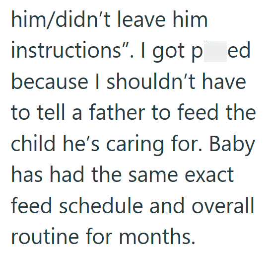 him/didn't leave him instructions". I got ped because I shouldn't have to tell a father to feed the child he's caring for. Baby has had the same exact feed schedule and overall routine for months.