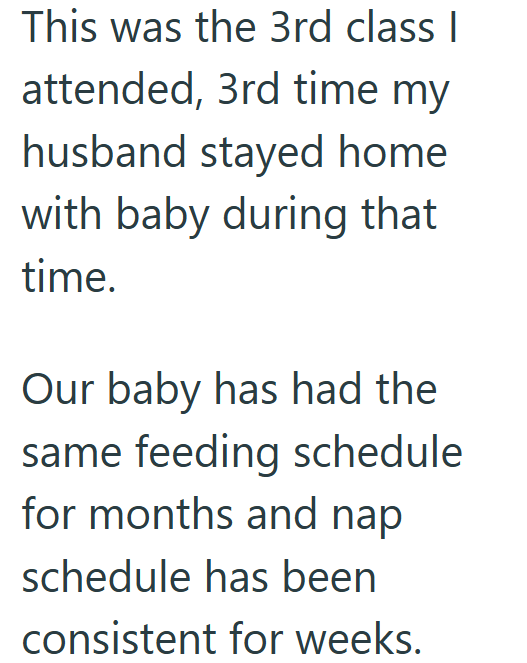 This was the 3rd class I attended, 3rd time my husband stayed home with baby during that time. Our baby has had the same feeding schedule for months and nap schedule has been consistent for weeks.