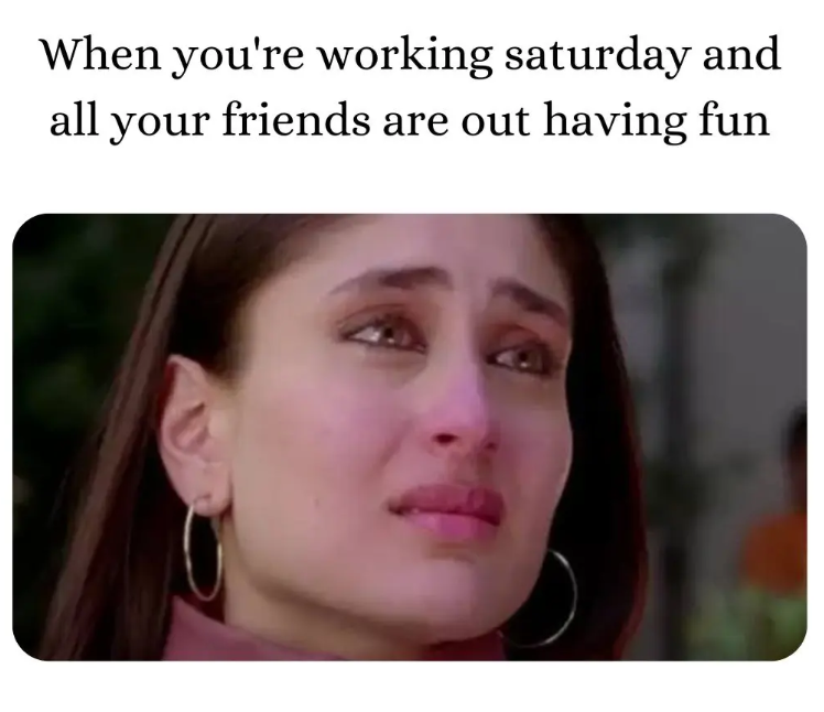 When you're working saturday and all your friends are out having fun