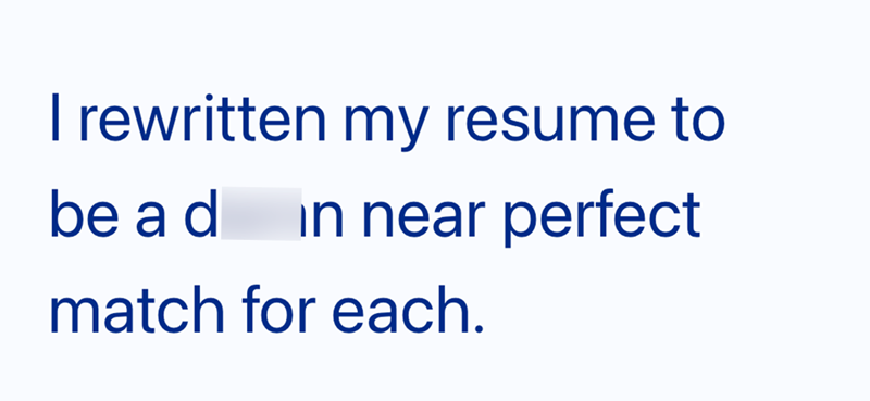 I rewritten my resume to be a d in near perfect match for each.