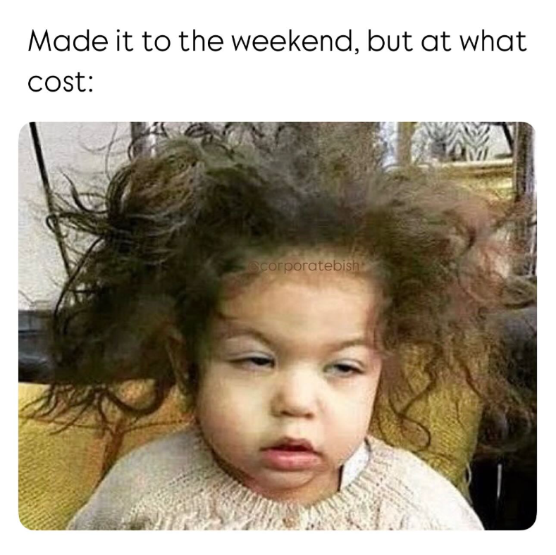 Made it to the weekend, but at what cost: Scorporatebish