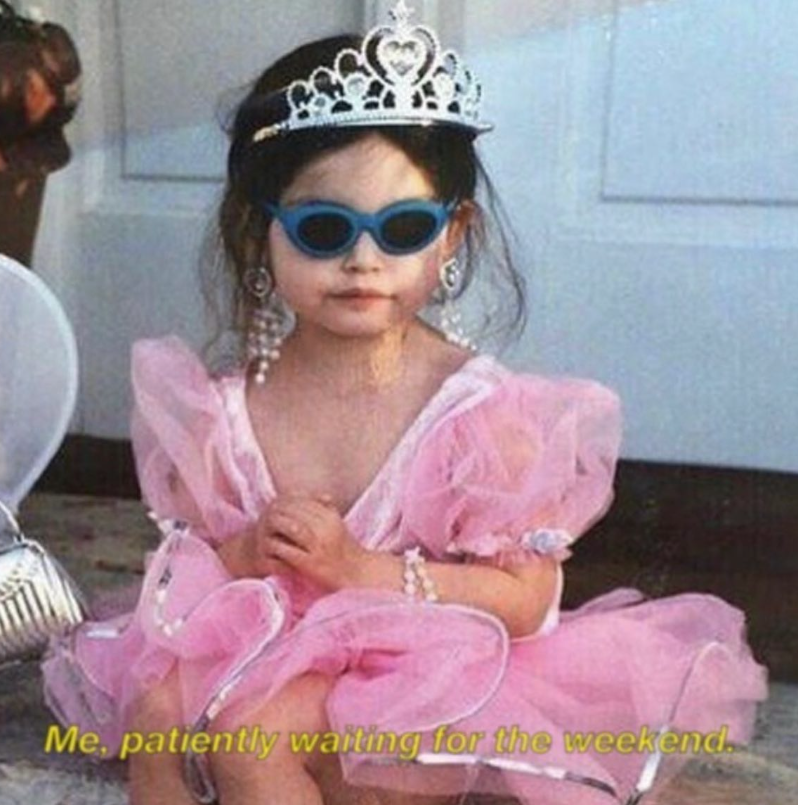 Me, patiently waiting for the weekend.