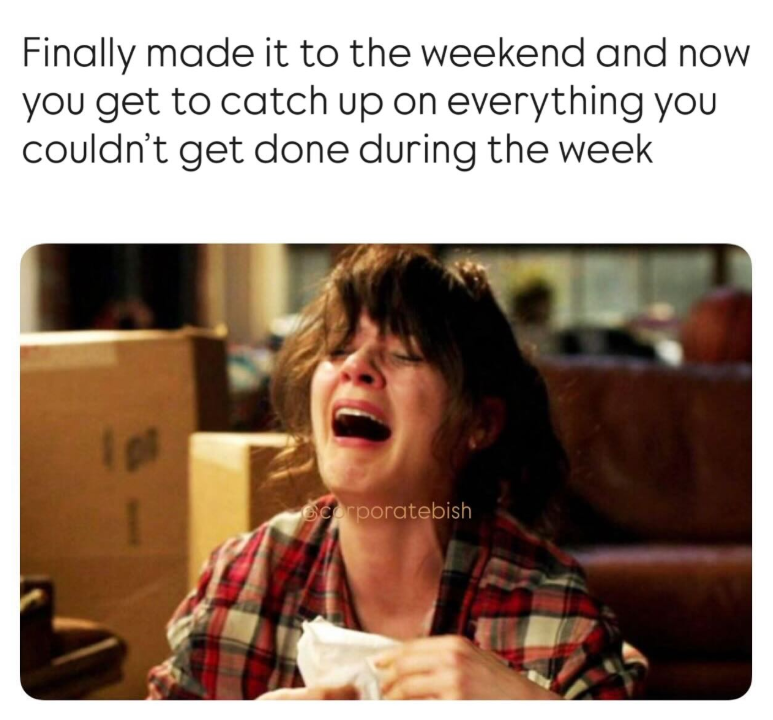 Finally made it to the weekend and now you get to catch up on everything you couldn't get done during the week 1p Scorporatebish