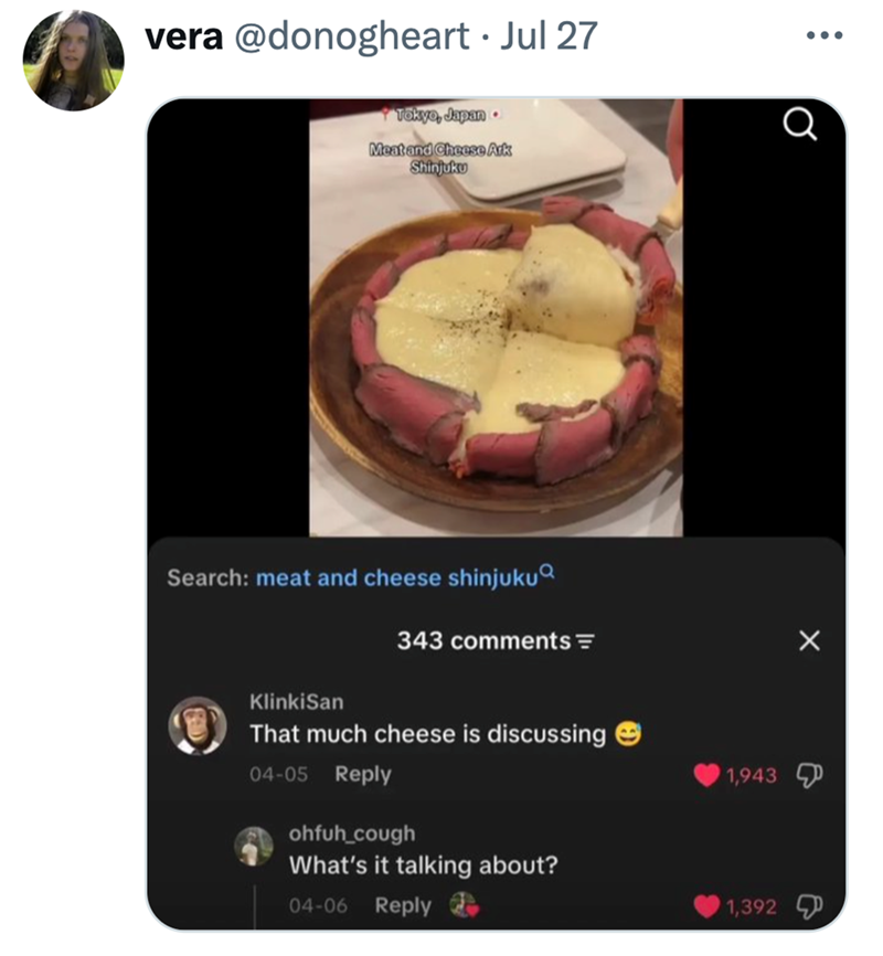 vera @donogheart • Jul 27 Tokyo, Japan. Meat and Cheese Ark Shinjuku Search: meat and cheese shinjuku KlinkiSan 343 comments = That much cheese is discussing 04-05 Reply ohfuh_cough What's it talking about? 04-06 Reply 1,943 1,392 Q
