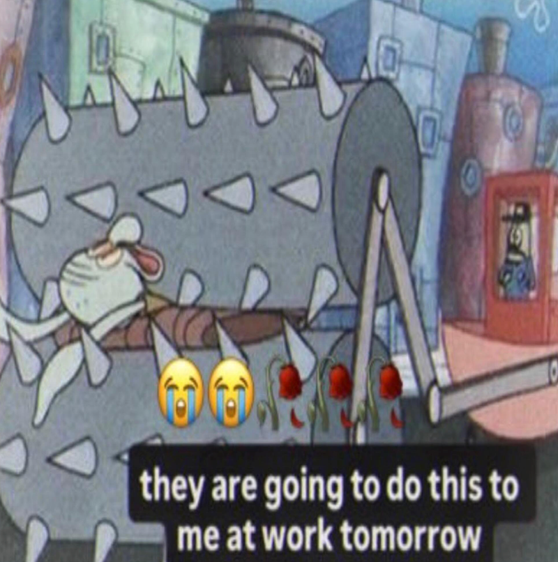 they are going to do this to me at work tomorrow