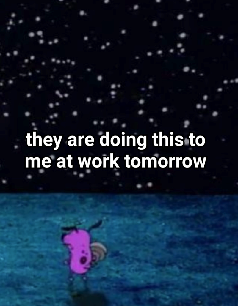 they are doing this to me at work tomorrow