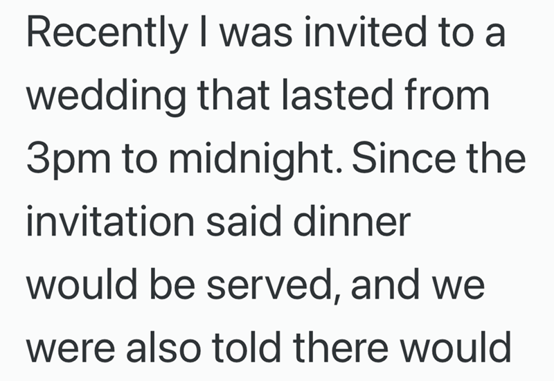 Recently I was invited to a wedding that lasted from 3pm to midnight. Since the invitation said dinner would be served, and we were also told there would