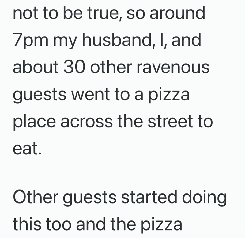 not to be true, so around 7pm my husband, I, and about 30 other ravenous guests went to a pizza place across the street to eat. Other guests started doing this too and the pizza