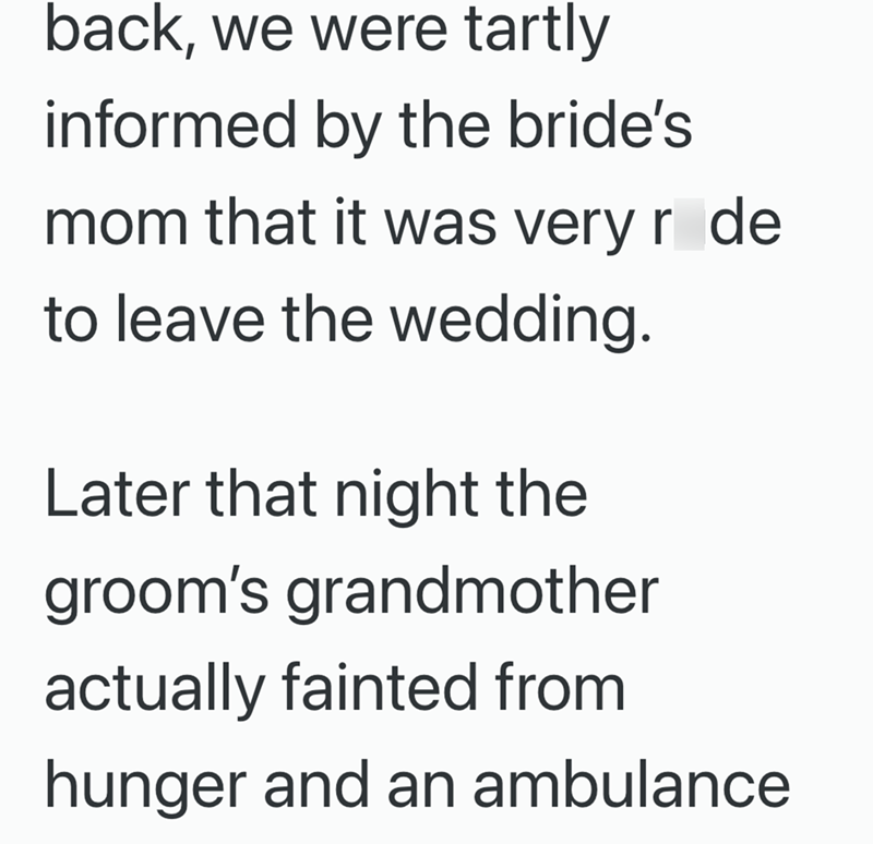 back, we were tartly informed by the bride's mom that it was very r de to leave the wedding. Later that night the groom's grandmother actually fainted from hunger and an ambulance