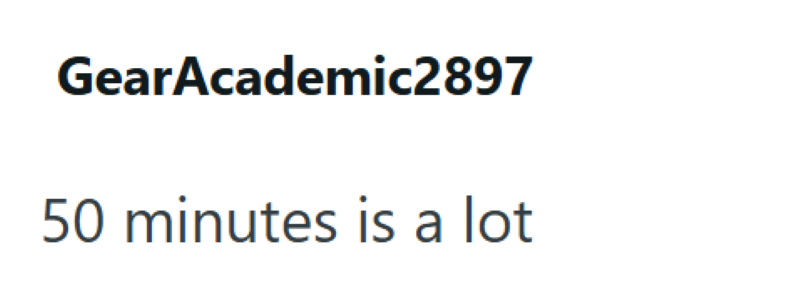 GearAcademic2897 50 minutes is a lot