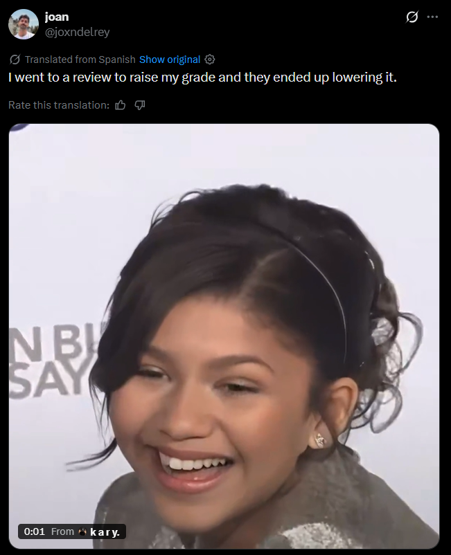 joan @joxndelrey Translated from Spanish Show original ✪ I went to a review to raise my grade and they ended up lowering it. Rate this translation: NB! SAY 0:01 From kary. Q