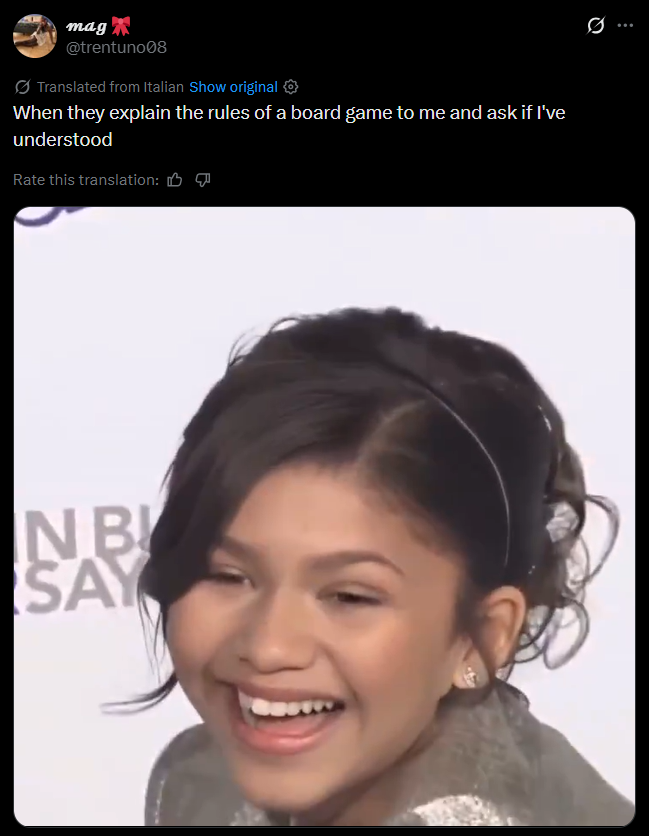 mag @trentuno08 Translated from Italian Show original When they explain the rules of a board game to me and ask if I've understood Rate this translation: NB! SAY 0
