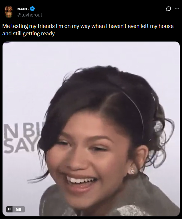 NADI. @luvherout 0 Me texting my friends I'm on my way when I haven't even left my house and still getting ready. NB! SAY = GIF