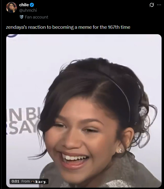 chile @uhmchi Fan account zendaya's reaction to becoming a meme for the 167th time NB SAY 0:01 From kary.