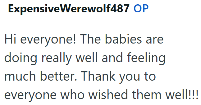 Expensive Werewolf487 OP Hi everyone! The babies are doing really well and feeling much better. Thank you to everyone who wished them well!!!
