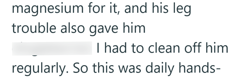 magnesium for it, and his leg trouble also gave him I had to clean off him regularly. So this was daily hands-