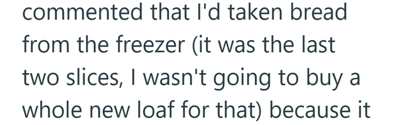 commented that I'd taken bread from the freezer (it was the last two slices, I wasn't going to buy a whole new loaf for that) because it