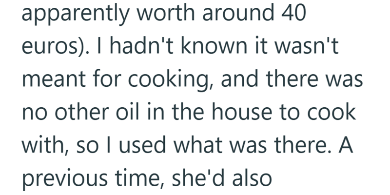 apparently worth around 40 euros). I hadn't known it wasn't meant for cooking, and there was no other oil in the house to cook with, so I used what was there. A previous time, she'd also