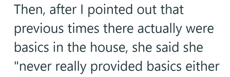 Then, after I pointed out that previous times there actually were basics in the house, she said she "never really provided basics either