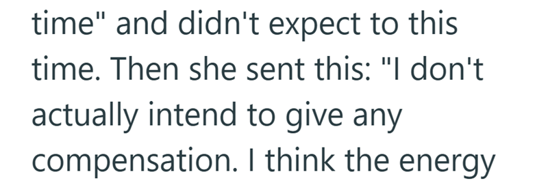 time" and didn't expect to this time. Then she sent this: "I don't actually intend to give any compensation. I think the energy