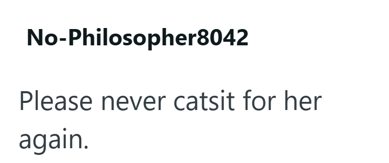 No-Philosopher8042 Please never catsit for her again.