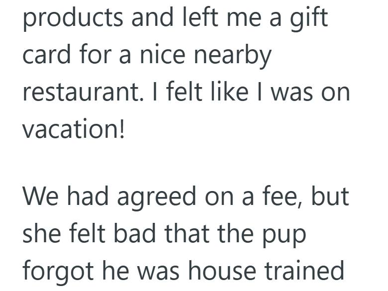 products and left me a gift card for a nice nearby restaurant. I felt like I was on vacation! We had agreed on a fee, but she felt bad that the pup forgot he was house trained