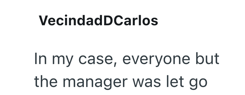 VecindadDCarlos In my case, everyone but the manager was let go