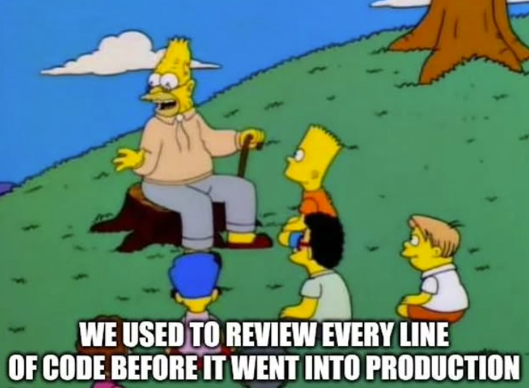 WE USED TO REVIEW EVERY LINE OF CODE BEFORE IT WENT INTO PRODUCTION
