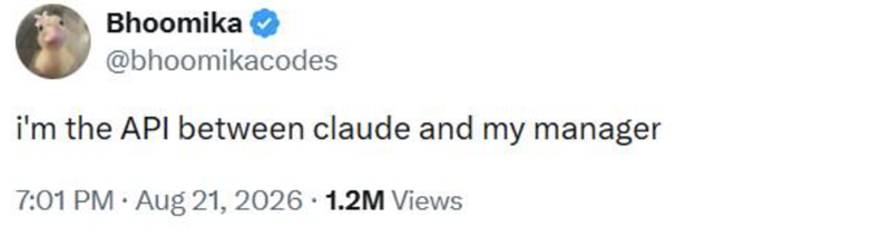 Bhoomika @bhoomikacodes i'm the API between claude and my manager 7:01 PM - Aug 21, 2026 1.2M Views