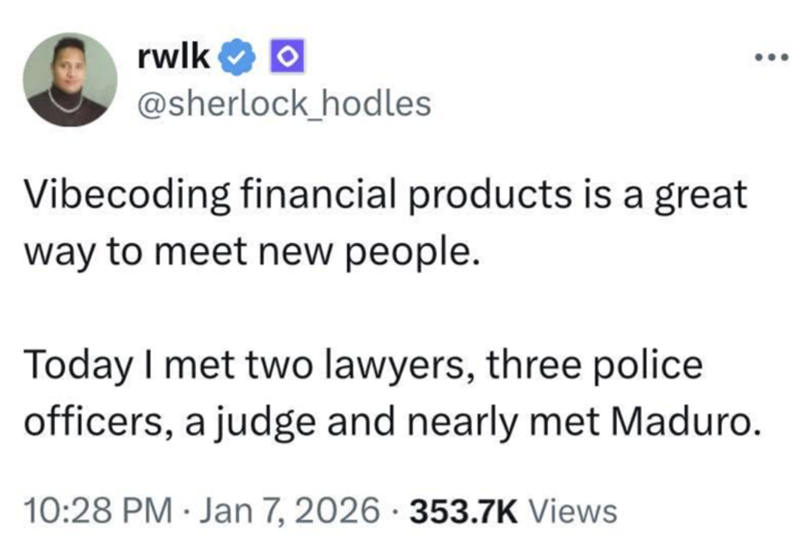 rwlko @sherlock_hodles Vibecoding financial products is a great way to meet new people. Today I met two lawyers, three police officers, a judge and nearly met Maduro. 10:28 PM Jan 7, 2026 353.7K Views